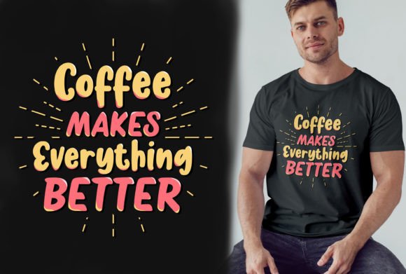 Coffee Makes Everything Better Graphics for T-Shirt Designs